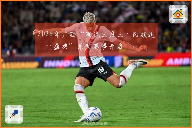 2026年广西“潮流三月三·民族运动盛典”系列赛事开启