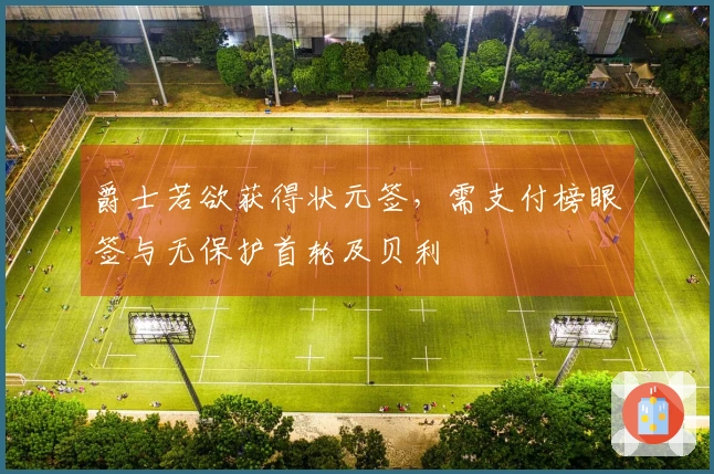 爵士若欲获得状元签，需支付榜眼签与无保护首轮及贝利